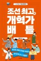 조선 최고의 개혁가 배틀 : 세상을 어떻게 바꿔야 백성이 편안하게 살 수 있을까?