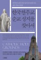 한국천주교 순교 성지를 찾아서 = Catholic holy grounds: 한국천주교회 신앙 선조들의 불꽃 같은 삶과 죽음의 현장