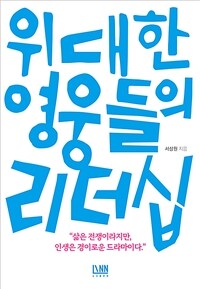 위대한 영웅들의 리더십: 삶은 전쟁이라지만, 인생은 경이로운 드라마이다