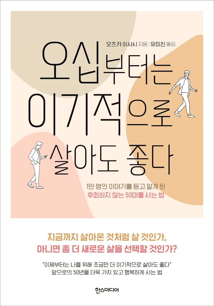 오십부터는 이기적으로 살아도 좋다 : 1만 명의 이야기를 듣고 알게 된 후회하지 않는 50대를 사는 법 