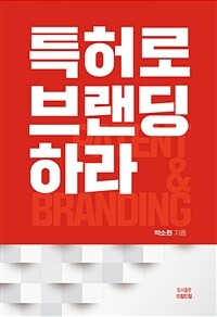 특허로 브랜딩하라= Build your brand with patents