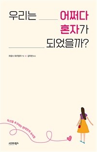 우리는 어쩌다 혼자가 되었을까?: 독신을 추구하는 현대인의 속사정