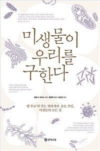 미생물이 우리를 구한다 : 병 주고 약 주는 생태계의 숨은 주인, 미생물의 모든 것