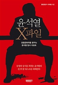 윤석열 X파일: 검찰공화국을 꿈꾸는 윤석열 탐사 리포트