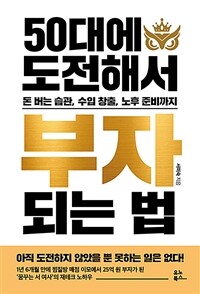 50대에 도전해서 부자 되는 법  : 돈 버는 습관, 수입 창출, 노후 준비까지