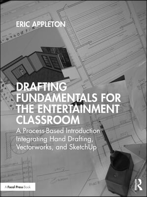 Drafting fundamentals for the entertainment classroom  : a process-based introduction integrating hand drafting, Vectorworks, and SketchUp