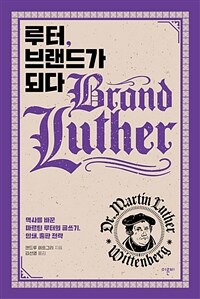 루터, 브랜드가 되다 : 역사를 바꾼 마르틴 루터의 글쓰기, 인쇄, 출판 전략
