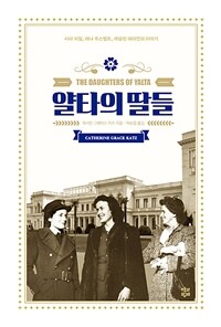 얄타의 딸들: = The Daughter Of Yalta : 사라 처칠, 애나 루스벨트, 캐슬린 해리먼의 이야기