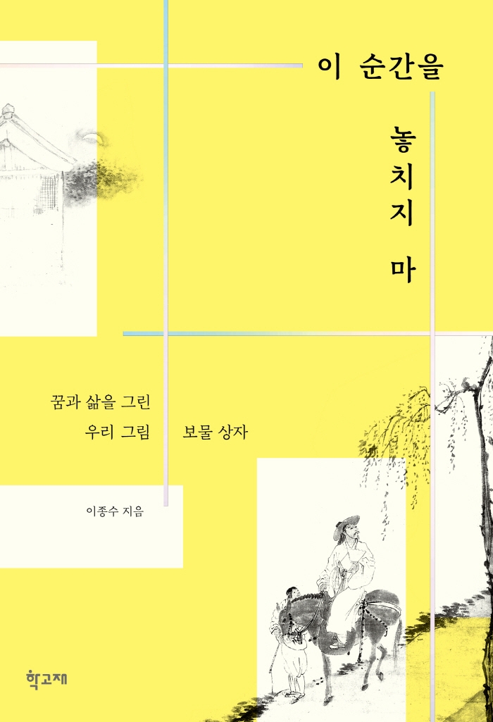 이 순간을 놓치지 마 : 꿈과 삶을 그린 우리 그림 보물 상자
