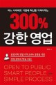 (어느 시대에도 기업에 혁신을 가져다주는)300% 강한 영업 : 삼진어묵 영업이익 316% 성장을 이룬 경영전략의 핵심기술!