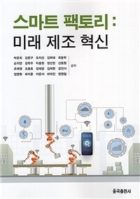스마트 팩토리 : 미래 제조 혁신 / 박준희 [외] 공저