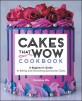 Cakes That Wow Cookbook: A Beginner's Guide to Baking and Decorating Spectacular Cakes