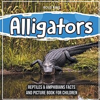 Alligators: Reptiles & Amphibians Facts And Picture Book For Children