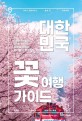 대한민국 꽃 여행 가이드: 이른 봄 매화부터 한겨울 동백까지 사계절 즐기는 꽃나들이 명소 60