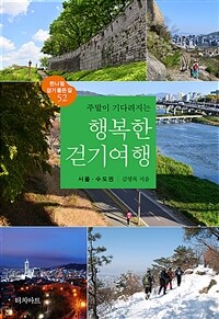 (주말이 기다려지는) 행복한 걷기여행: 서울·수도권:한나절 걷기 좋은 길 52
