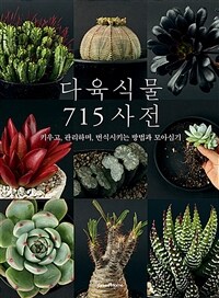 다육식물 715 사전: 키우고 관리하며 번식시키는 방법과 모아심기