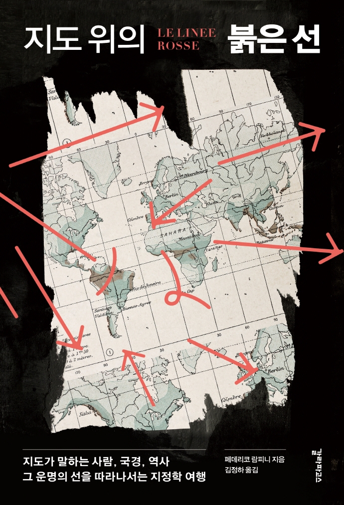 지도 위의 붉은 선 : 지도가 말하는 사람, 국경, 역사 그 운명의 선을 따라나서는 지정학 여행 