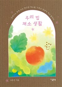 우리 집 채소 생활 (집에서도 쑥쑥 크는 향긋한 채소들, 기르는 법부터 먹는 법까지)