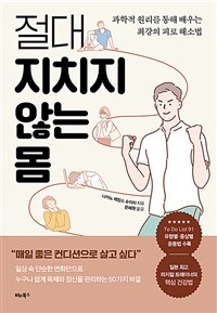 절대 지치지 않는 몸 : 과학적 원리를 통해 배우는 최강의 피로 해소법