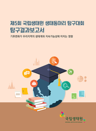 제5회 국립생태원 생태동아리 탐구대회 탐구결과보고서 : 기후변화가 우리지역의 생태계와 지속가능성에 미치는 영향  : [이북 E-book]