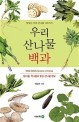 우리 산나물 백과  = Wild edible greens in Korea  : 맛있는 우리 산나물 130가지  : <span>봄</span>나물, 묵나물로 먹기 좋은 산나물 정보
