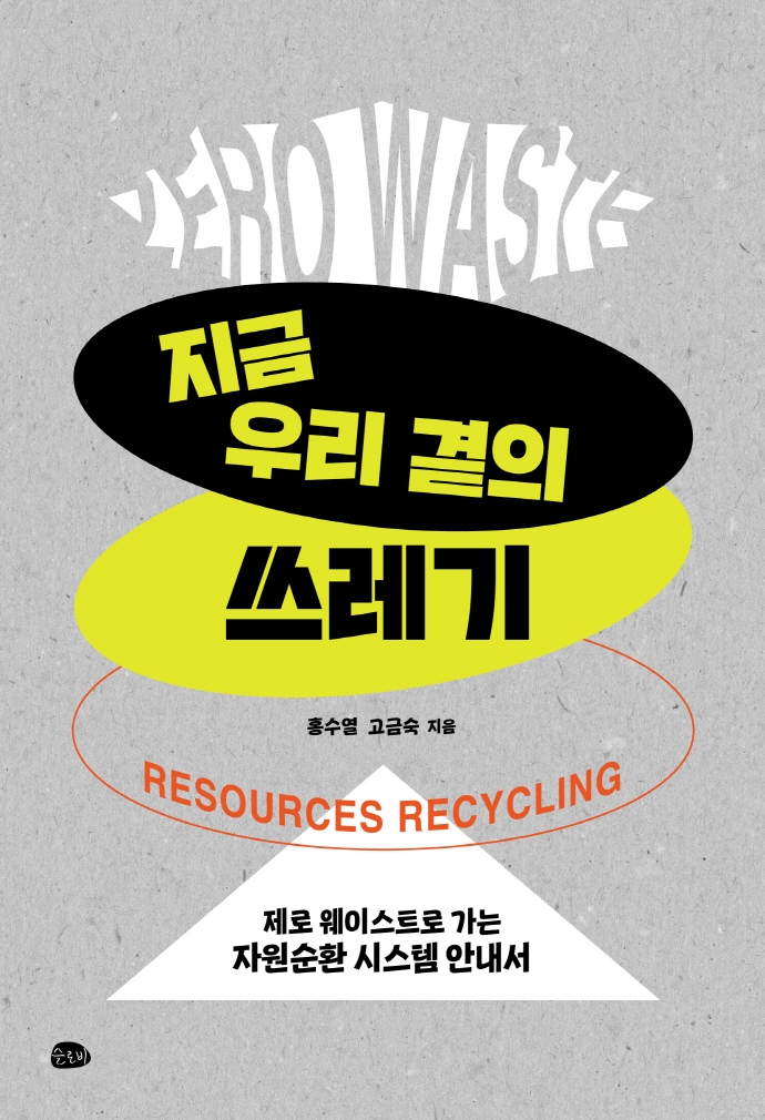 지금 우리 곁의 쓰레기 = Resources recycling : 제로 웨이스트로 가는 자원순환 시스템 안내서 표지